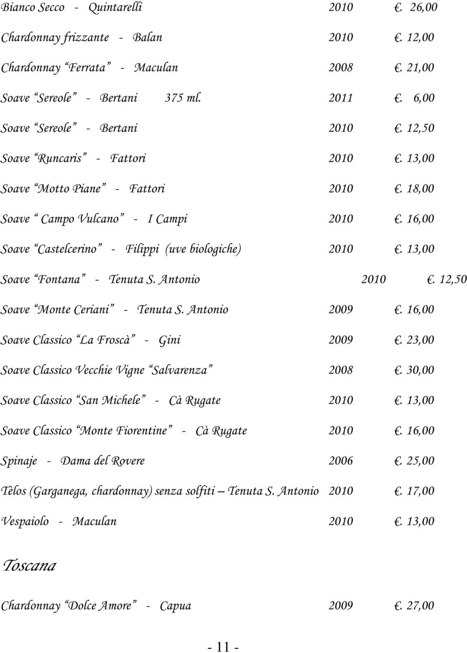 13,00 Soave Fontana - Tenuta S. Antonio 2010. 12,50 Soave Monte Ceriani - Tenuta S. Antonio 2009. 16,00 Soave Classico La Froscà - Gini 2009. 23,00 Soave Classico Vecchie Vigne Salvarenza 2008.