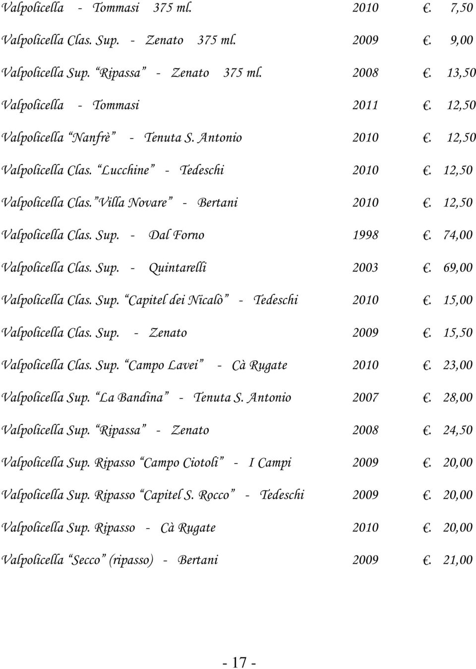 - Dal Forno 1998. 74,00 Valpolicella Clas. Sup. - Quintarelli 2003. 69,00 Valpolicella Clas. Sup. Capitel dei Nicalò - Tedeschi 2010. 15,00 Valpolicella Clas. Sup. - Zenato 2009.