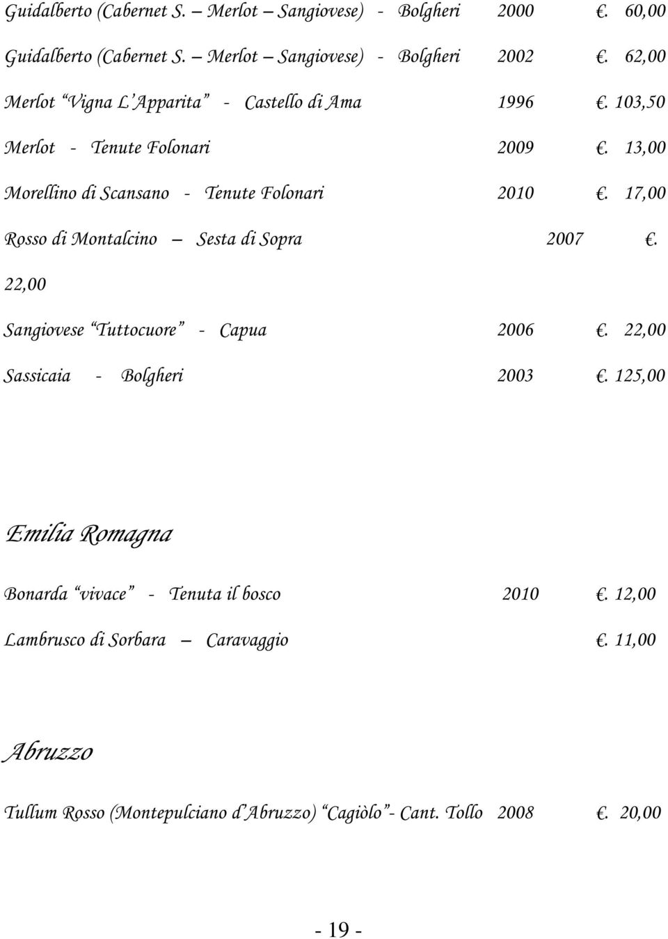 17,00 Rosso di Montalcino Sesta di Sopra 2007. 22,00 Sangiovese Tuttocuore - Capua 2006. 22,00 Sassicaia - Bolgheri 2003.