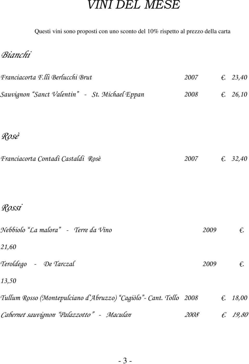 26,10 Rosè Franciacorta Contadi Castaldi Rosè 2007. 32,40 Rossi Nebbiolo La malora - Terre da Vino 2009.