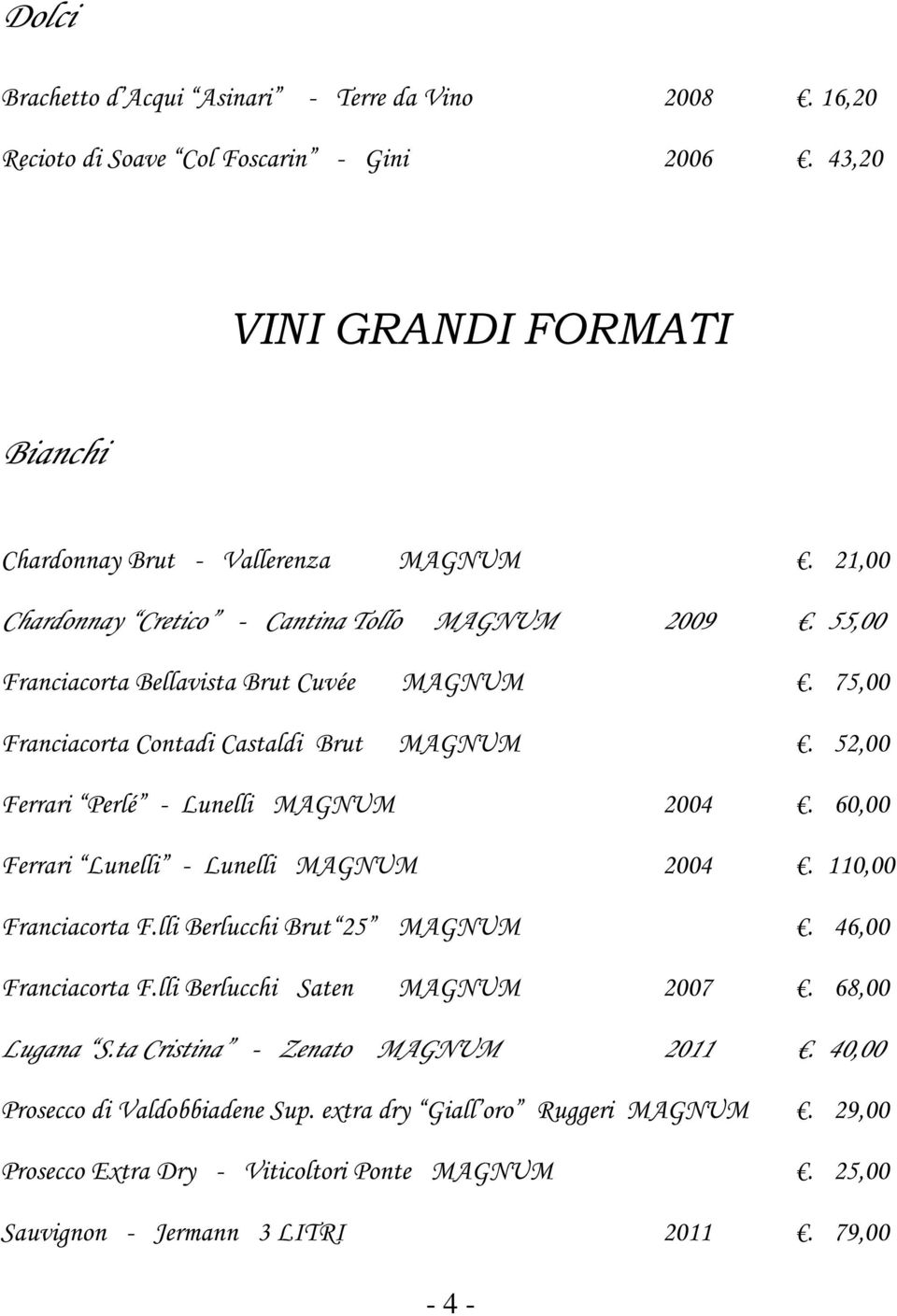 52,00 Ferrari Perlé - Lunelli MAGNUM 2004. 60,00 Ferrari Lunelli - Lunelli MAGNUM 2004. 110,00 Franciacorta F.lli Berlucchi Brut 25 MAGNUM. 46,00 Franciacorta F.