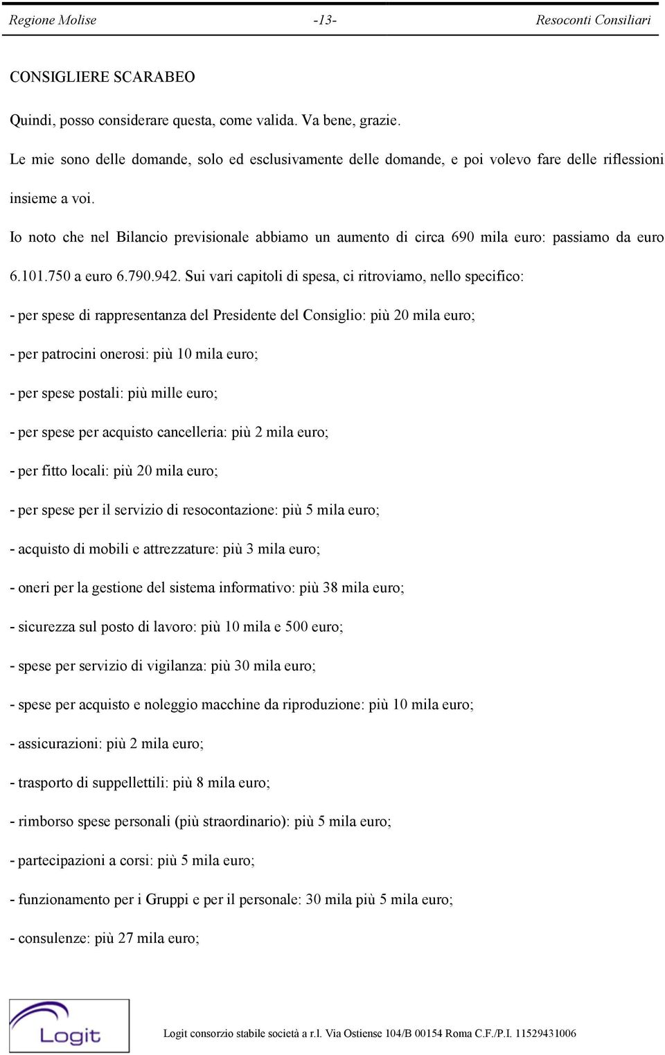 Io noto che nel Bilancio previsionale abbiamo un aumento di circa 690 mila euro: passiamo da euro 6.101.750 a euro 6.790.942.