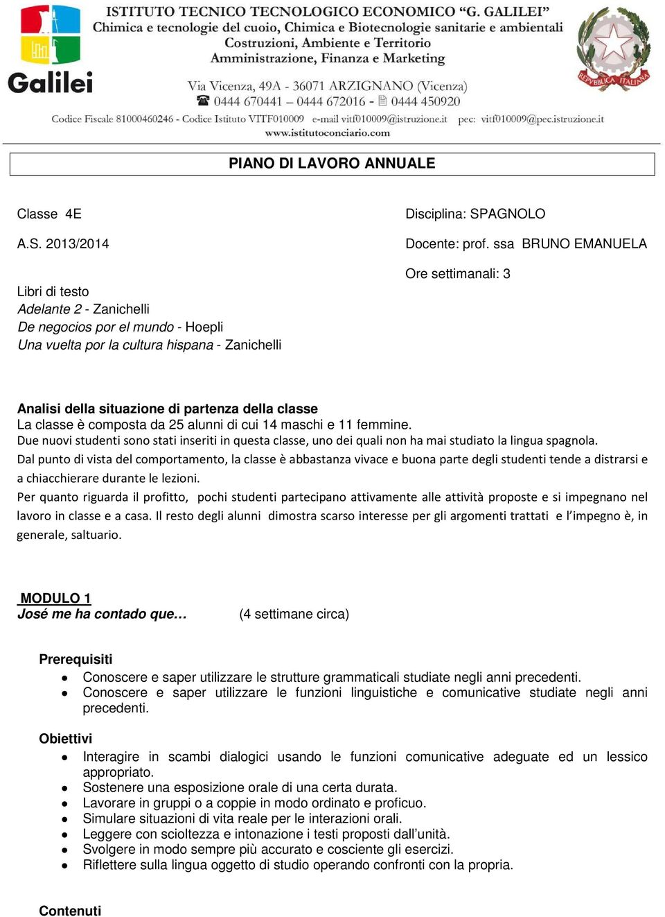 ssa BRUNO EMANUELA Ore settimanali: 3 Analisi della situazione di partenza della classe La classe è composta da 25 alunni di cui 14 maschi e 11 femmine.