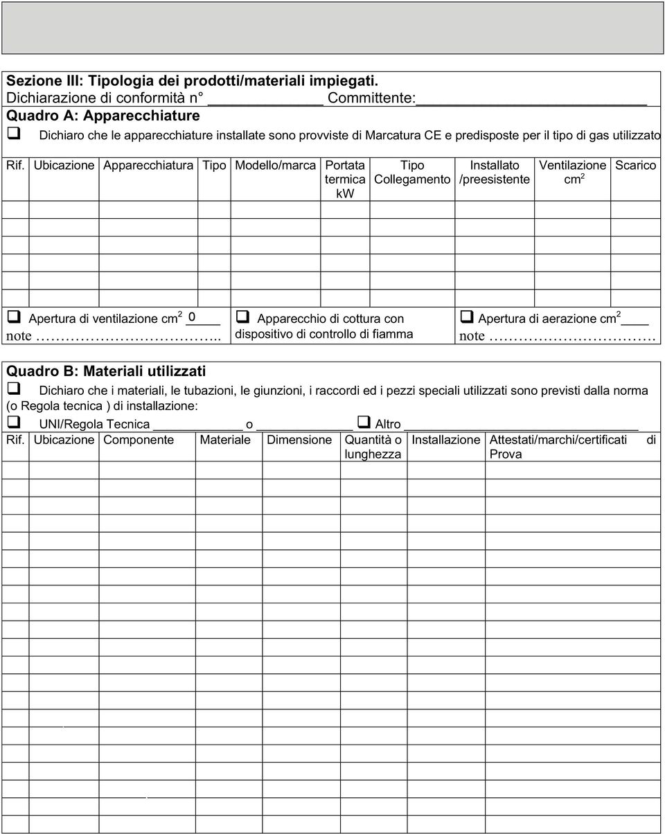 Ubicazione Apparecchiatura Tipo Modello/marca Portata termica kw Tipo Collegamento Installato Ventilazione Scarico /preesistente cm 2 Apertura di ventilazione cm 2 0 note.