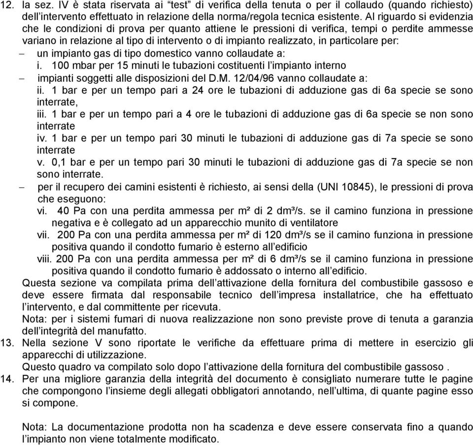 particolare per: un impianto gas di tipo domestico vanno collaudate a: i. 100 mbar per 15 minuti le tubazioni costituenti l impianto interno impianti soggetti alle disposizioni del D.M.