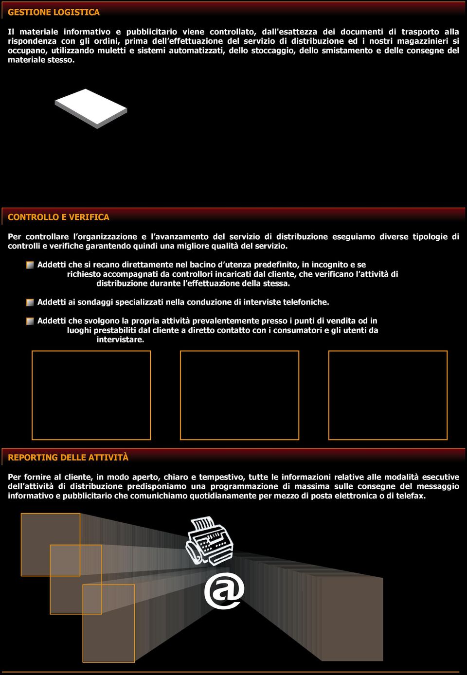 CONTROLLO E VERIFICA Per controllare l organizzazione e l avanzamento del servizio di distribuzione eseguiamo diverse tipologie di controlli e verifiche garantendo quindi una migliore qualità del