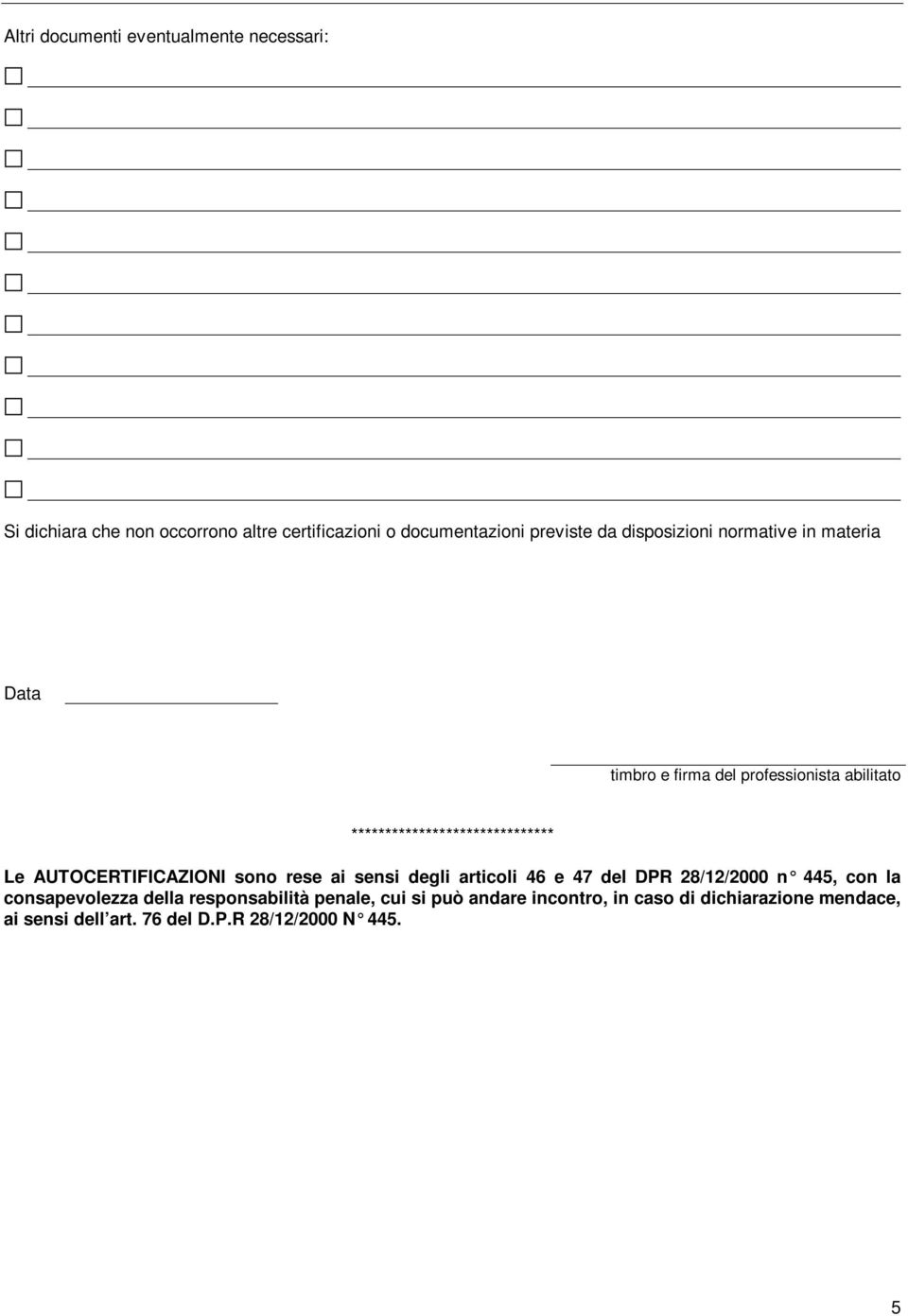 AUTOCERTIFICAZIONI sono rese ai sensi degli articoli 46 e 47 del DPR 28/12/2000 n 445, con la consapevolezza della