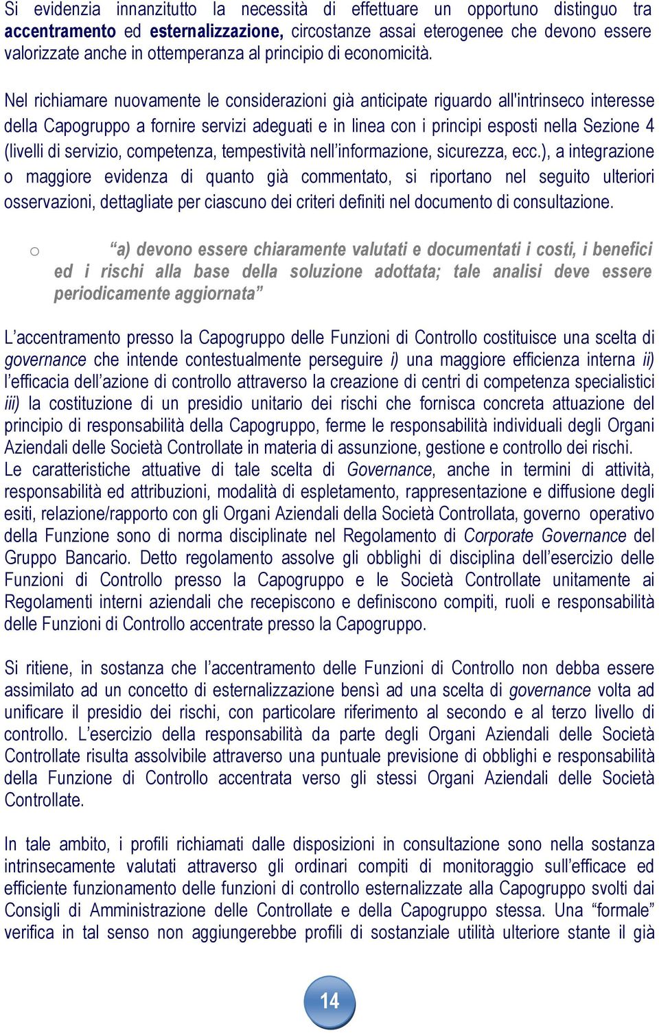 Nel richiamare nuovamente le considerazioni già anticipate riguardo all'intrinseco interesse della Capogruppo a fornire servizi adeguati e in linea con i principi esposti nella Sezione 4 (livelli di