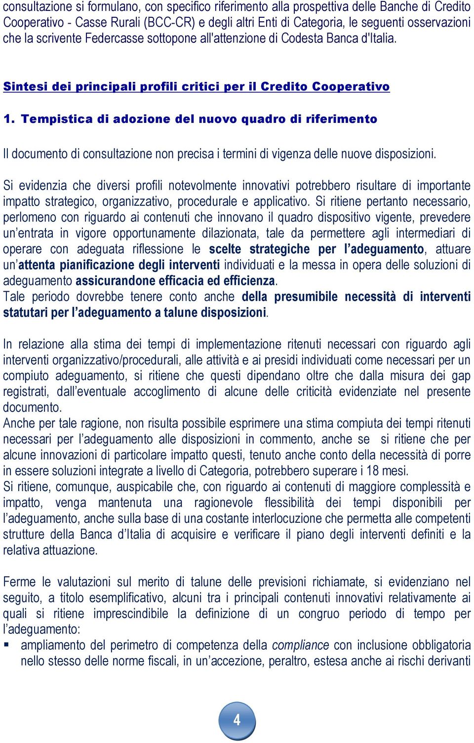 Tempistica di adozione del nuovo quadro di riferimento Il documento di consultazione non precisa i termini di vigenza delle nuove disposizioni.