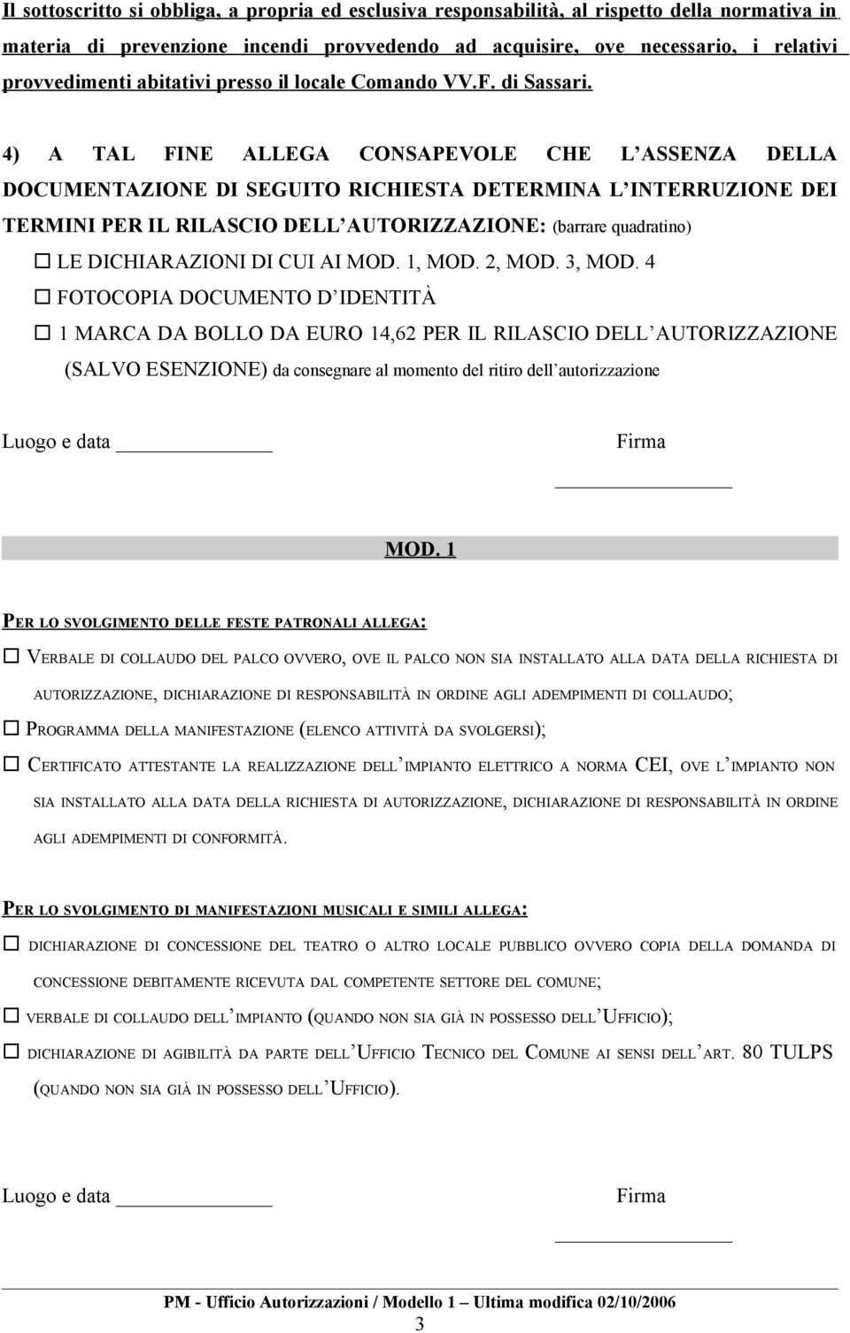 4) A TAL FINE ALLEGA CONSAPEVOLE CHE L ASSENZA DELLA DOCUMENTAZIONE DI SEGUITO RICHIESTA DETERMINA L INTERRUZIONE DEI TERMINI PER IL RILASCIO DELL AUTORIZZAZIONE: (barrare quadratino) LE