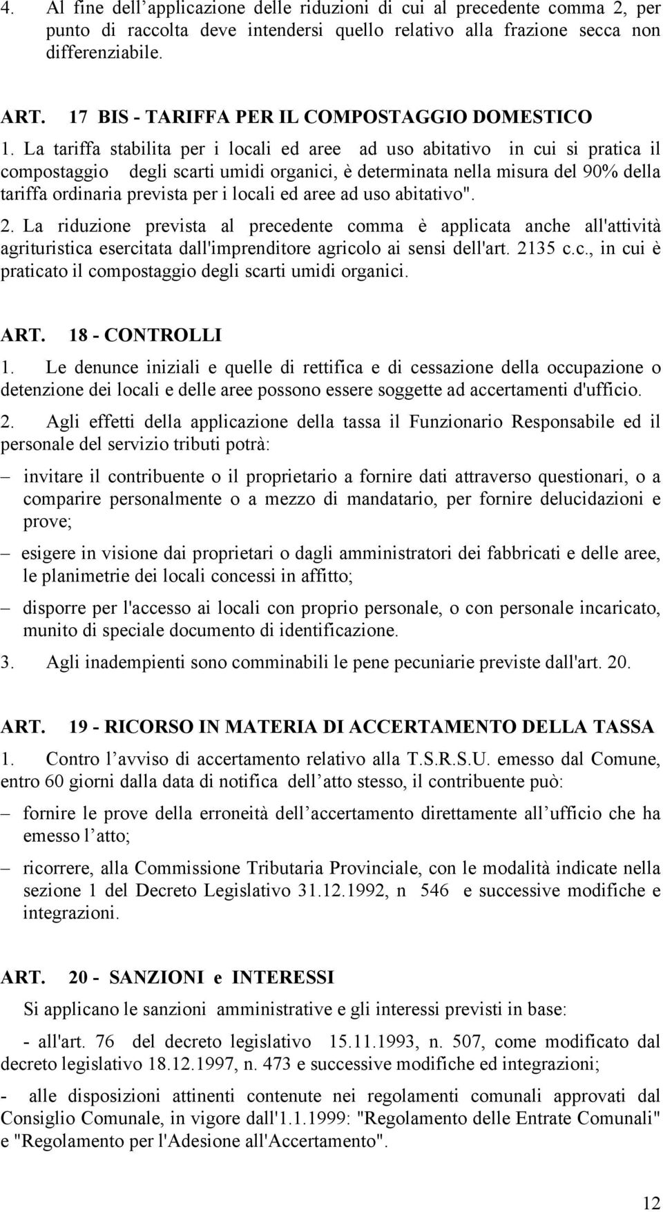 La tariffa stabilita per i locali ed aree ad uso abitativo in cui si pratica il compostaggio degli scarti umidi organici, è determinata nella misura del 90% della tariffa ordinaria prevista per i