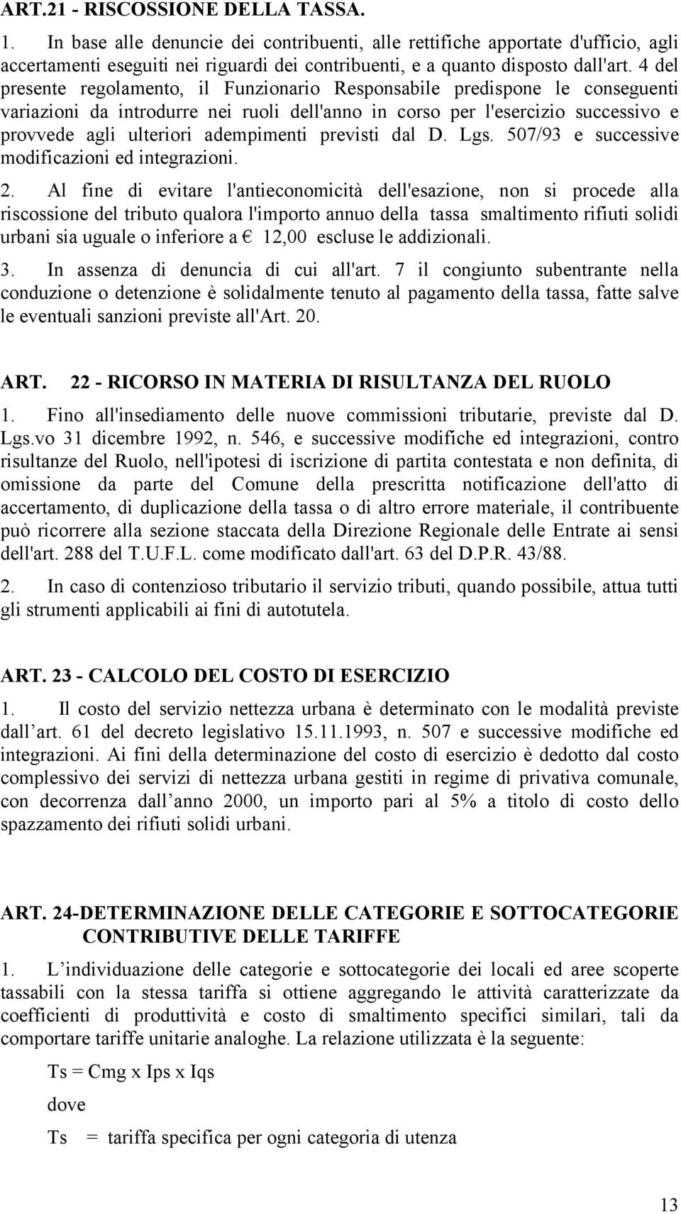 4 del presente regolamento, il Funzionario Responsabile predispone le conseguenti variazioni da introdurre nei ruoli dell'anno in corso per l'esercizio successivo e provvede agli ulteriori