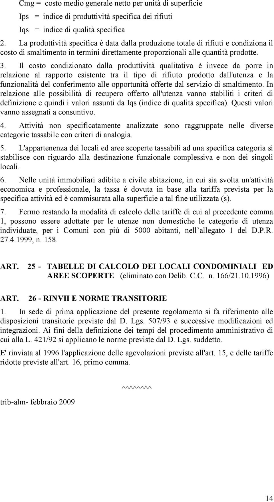 Il costo condizionato dalla produttività qualitativa è invece da porre in relazione al rapporto esistente tra il tipo di rifiuto prodotto dall'utenza e la funzionalità del conferimento alle