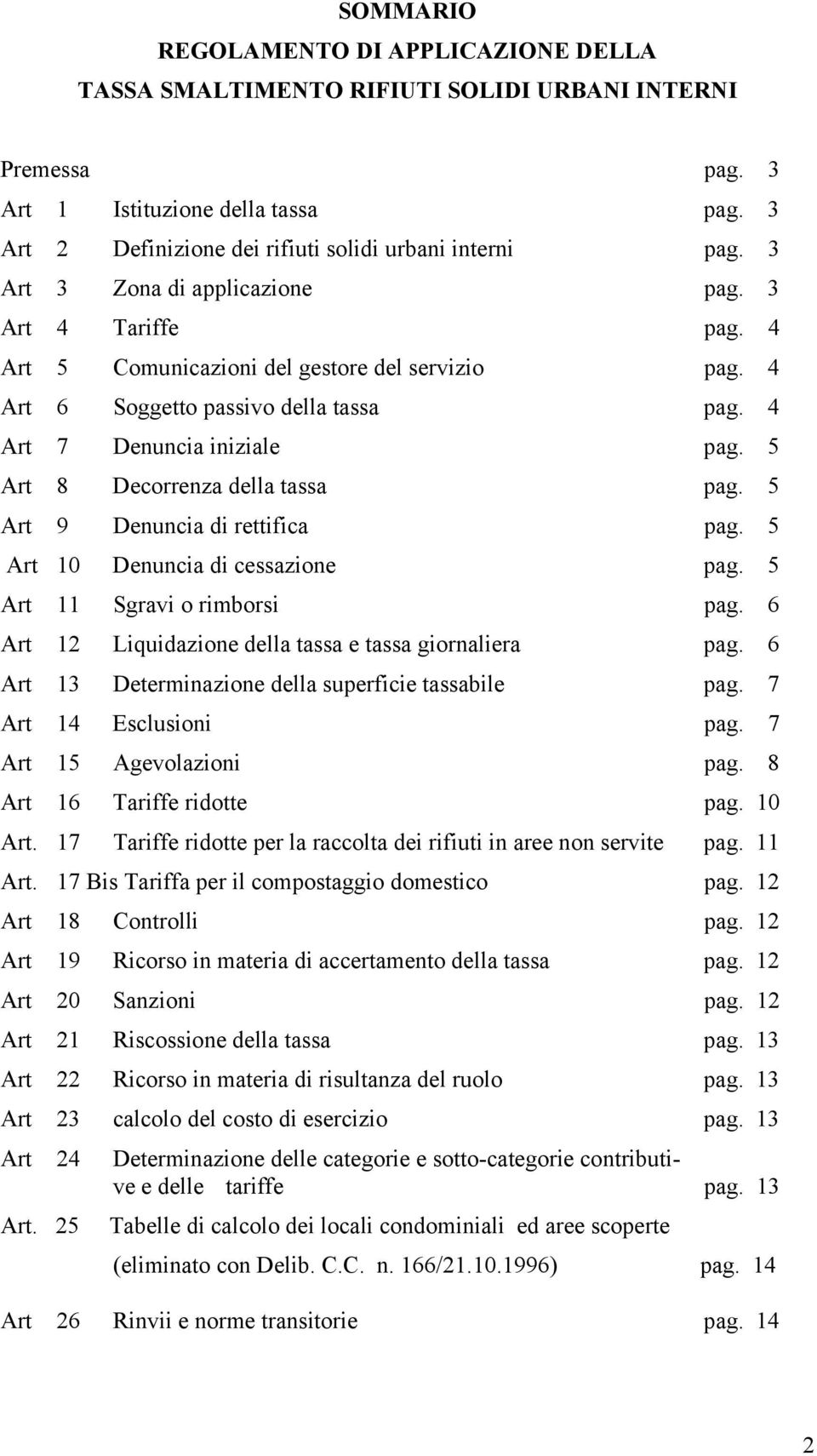 5 Art 8 Decorrenza della tassa pag. 5 Art 9 Denuncia di rettifica pag. 5 Art 10 Denuncia di cessazione pag. 5 Art 11 Sgravi o rimborsi pag. 6 Art 12 Liquidazione della tassa e tassa giornaliera pag.