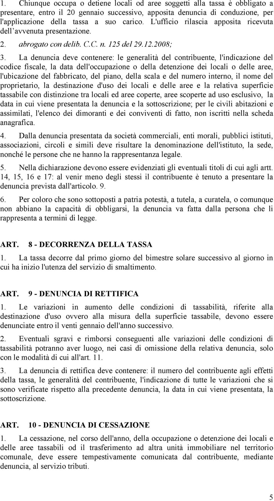 La denuncia deve contenere: le generalità del contribuente, l'indicazione del codice fiscale, la data dell'occupazione o della detenzione dei locali o delle aree, l'ubicazione del fabbricato, del