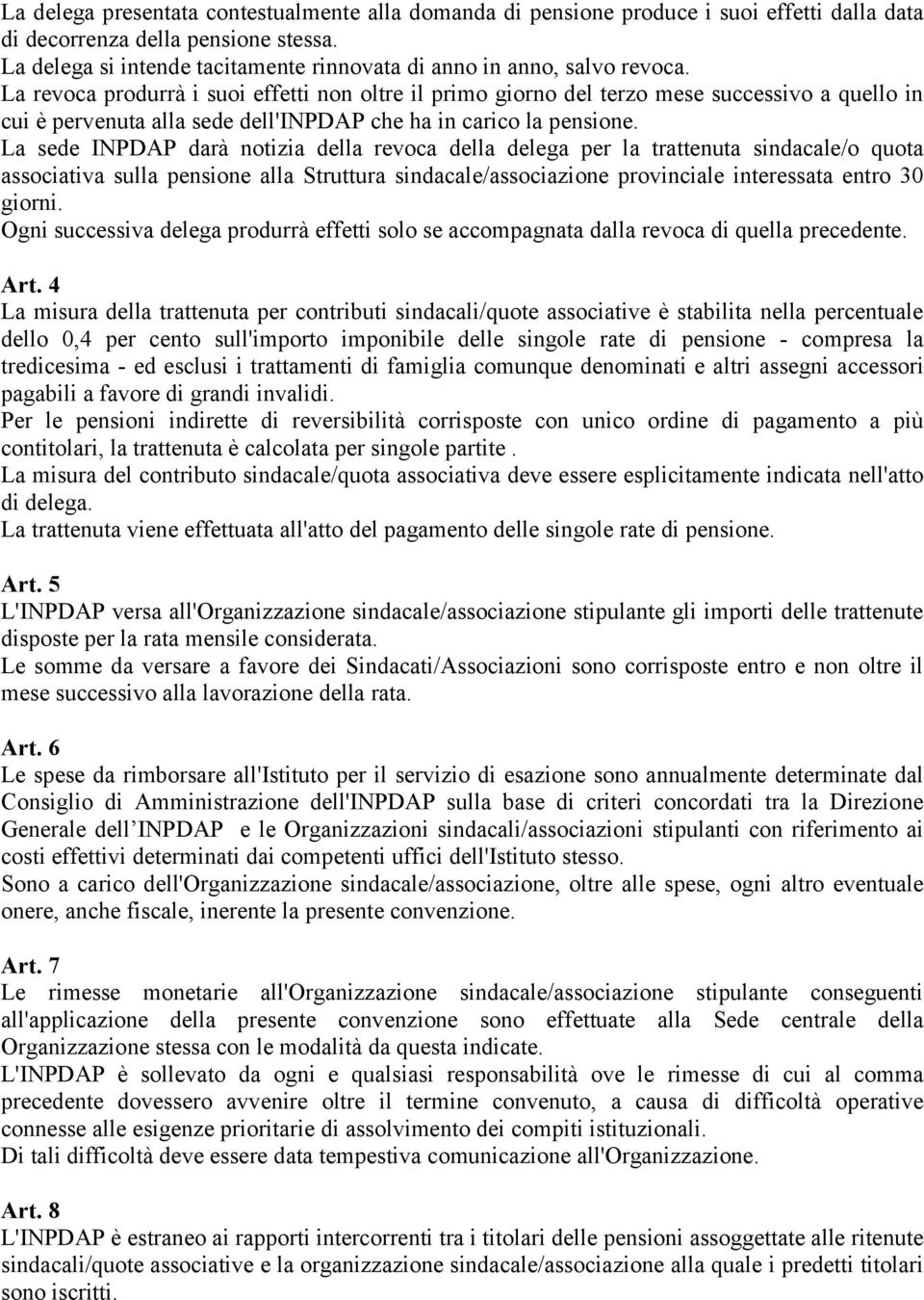 La revoca produrrà i suoi effetti non oltre il primo giorno del terzo mese successivo a quello in cui è pervenuta alla sede dell'inpdap che ha in carico la pensione.