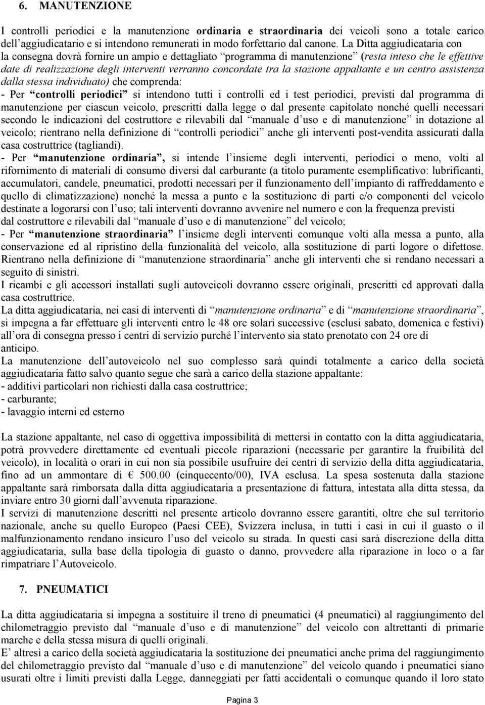 stazione appaltante e un centro assistenza dalla stessa individuato) che comprenda: - Per controlli periodici si intendono tutti i controlli ed i test periodici, previsti dal programma di