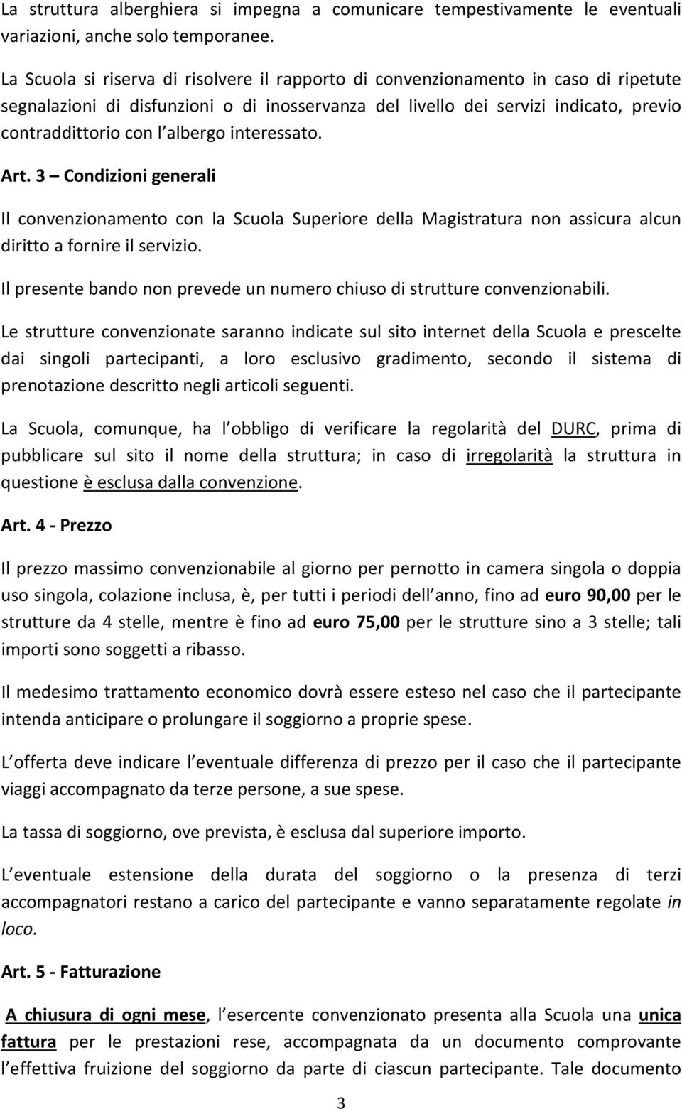 albergo interessato. Art. 3 Condizioni generali Il convenzionamento con la Scuola Superiore della Magistratura non assicura alcun diritto a fornire il servizio.