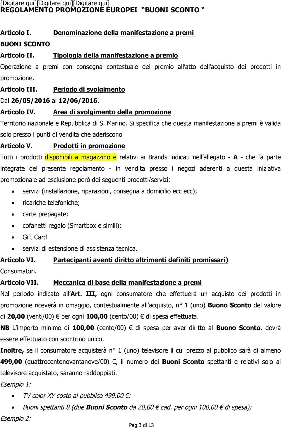 Periodo di svolgimento Dal 26/05/2016 al 12/06/2016. Articolo IV. Area di svolgimento della promozione Territorio nazionale e Repubblica di S. Marino.