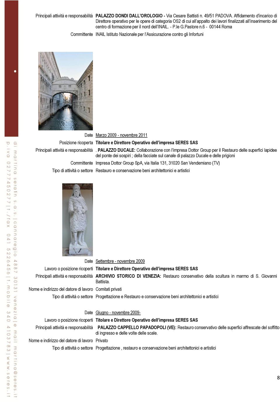 Pastore n.6-00144 Roma Committente INAIL Istituto Nazionale per l Assicurazione contro gli Infortuni Date Marzo 2009 - novembre 2011.