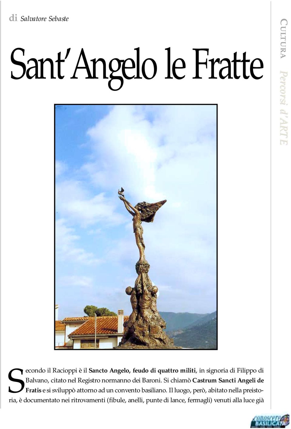 Si chiamò Castrum Sancti Angeli de Fratis e si sviluppò attorno ad un convento basiliano.