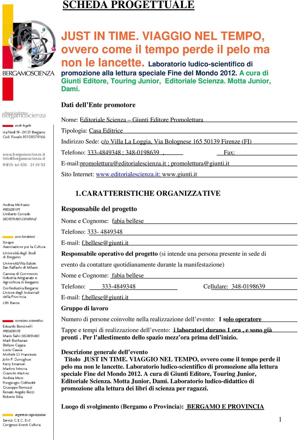 Dati dell Ente promotore Nome: Editoriale Scienza Giunti Editore Promolettura Tipologia: Casa Editrice Indirizzo Sede: c/o Villa La Loggia, Via Bolognese 165 50139 Firenze (FI) Telefono: 333-4849348