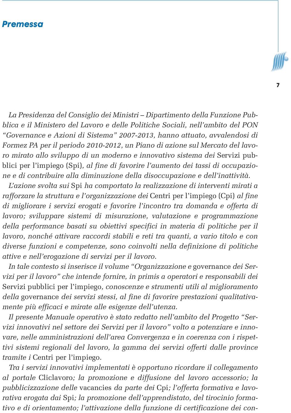 l impiego (Spi), al fine di favorire l aumento dei tassi di occupazione e di contribuire alla diminuzione della disoccupazione e dell inattività.