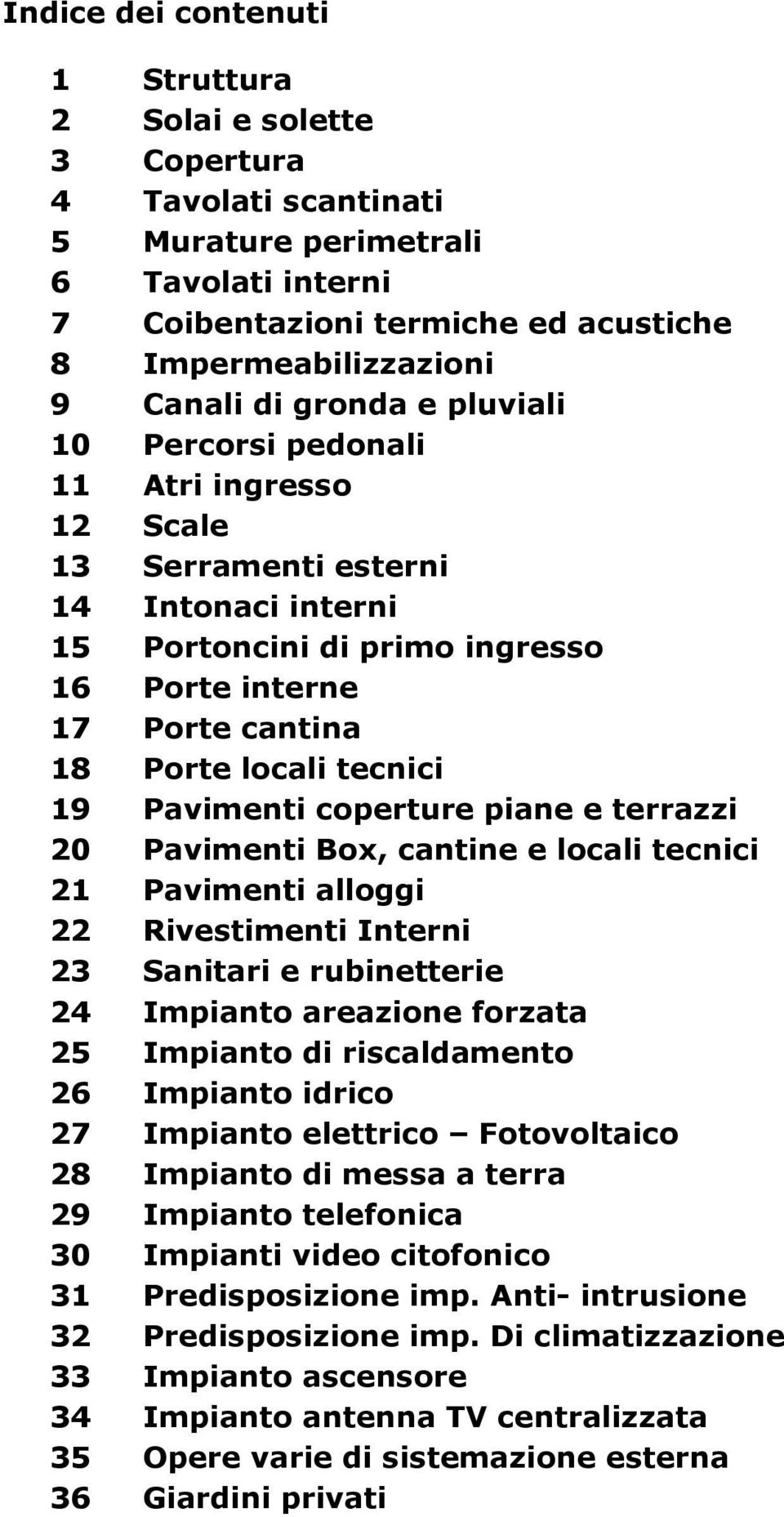 Pavimenti coperture piane e terrazzi 20 Pavimenti Box, cantine e locali tecnici 21 Pavimenti alloggi 22 Rivestimenti Interni 23 Sanitari e rubinetterie 24 Impianto areazione forzata 25 Impianto di