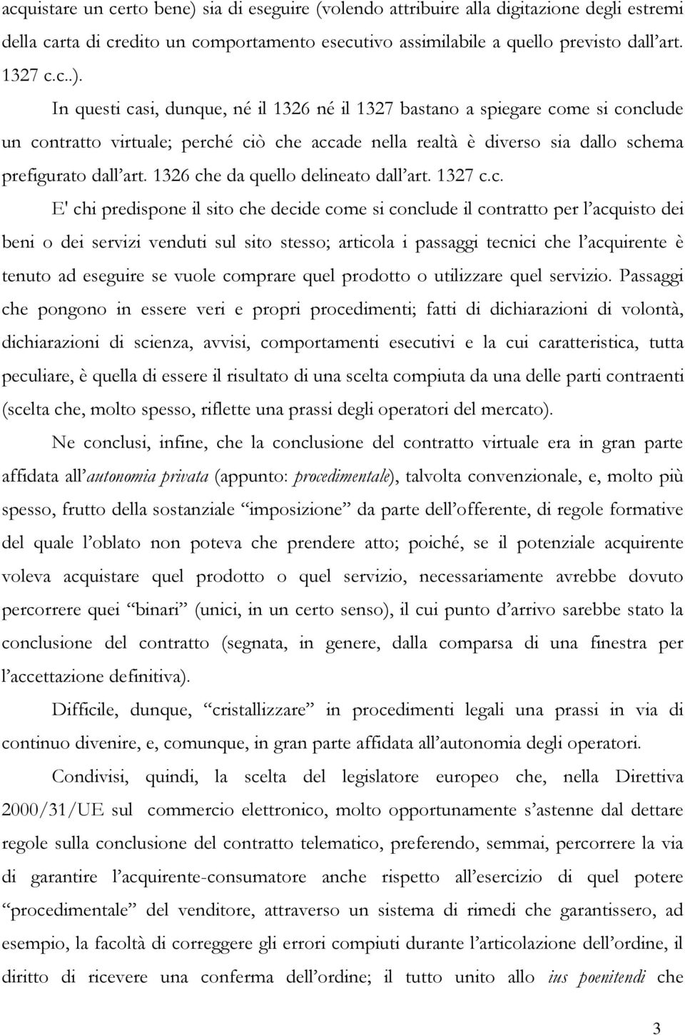 In questi casi, dunque, né il 1326 né il 1327 bastano a spiegare come si conclude un contratto virtuale; perché ciò che accade nella realtà è diverso sia dallo schema prefigurato dall art.