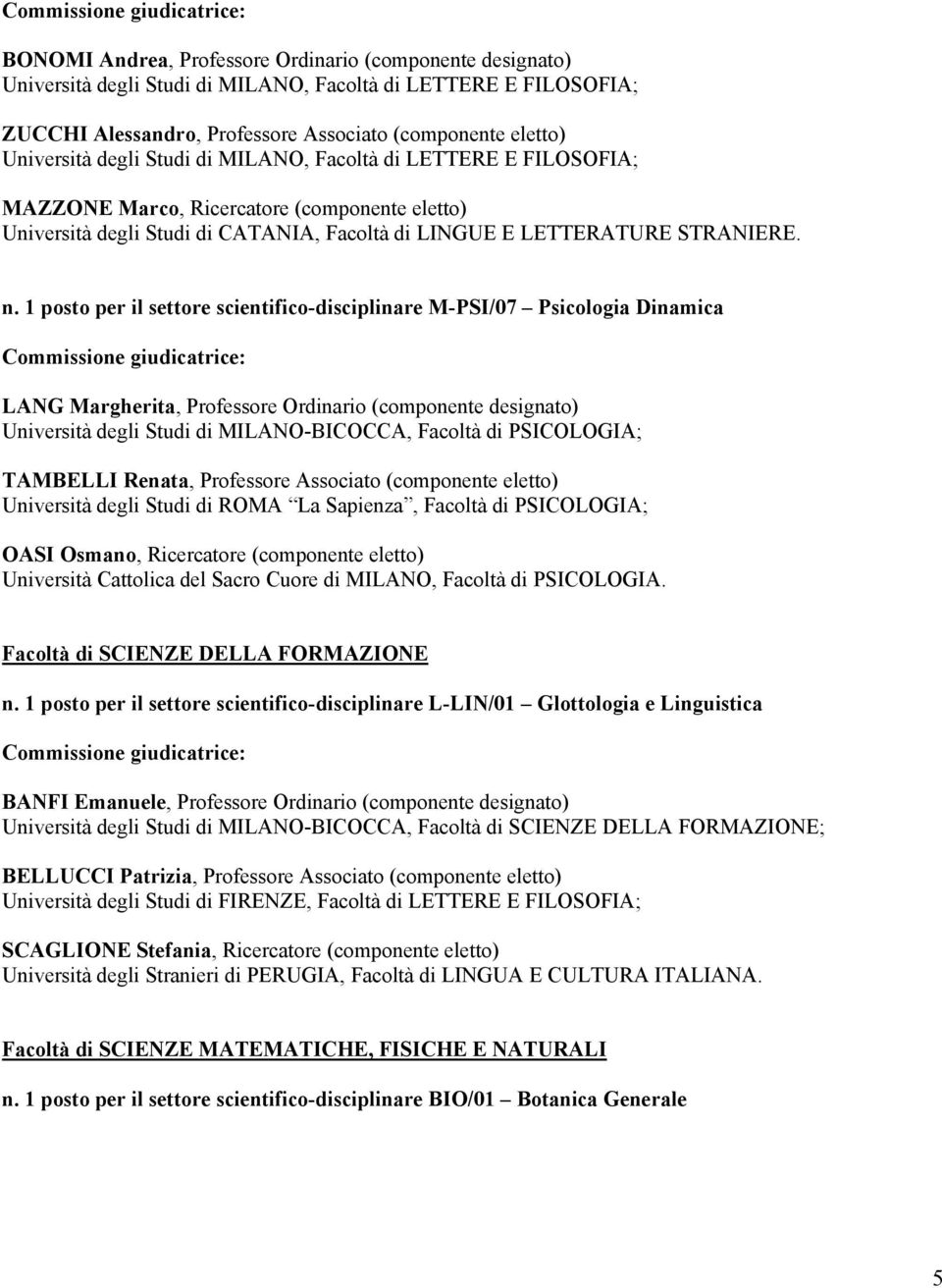 1 posto per il settore scientifico-disciplinare M-PSI/07 Psicologia Dinamica LANG Margherita, Professore Ordinario (componente designato) Università degli Studi di MILANO-BICOCCA, Facoltà di