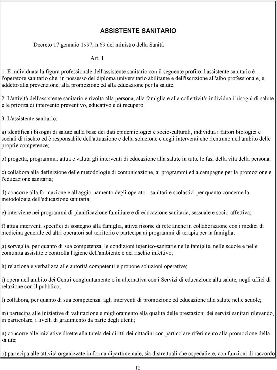 dell'iscrizione all'albo professionale, è addetto alla prevenzione, alla promozione ed alla educazione per la salute. 2.