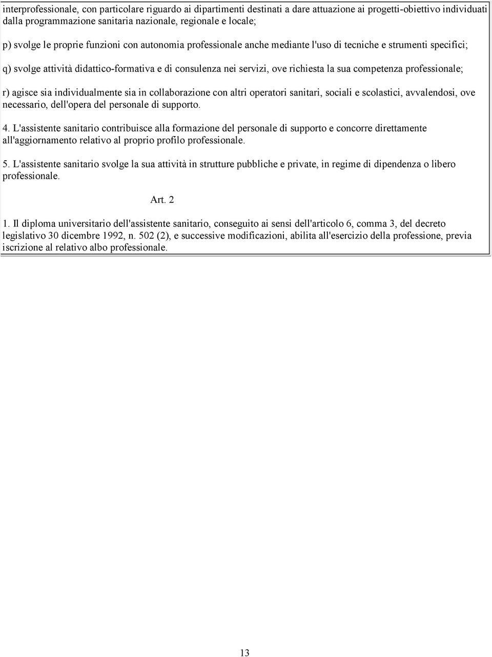 competenza professionale; r) agisce sia individualmente sia in collaborazione con altri operatori sanitari, sociali e scolastici, avvalendosi, ove necessario, dell'opera del personale di supporto. 4.