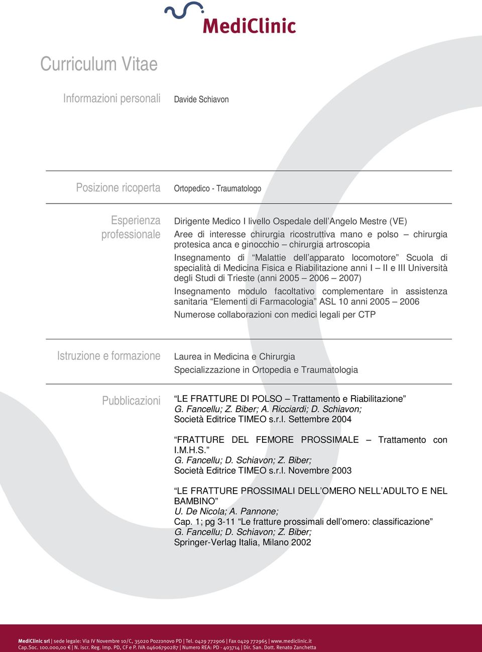 Riabilitazione anni I II e III Università degli Studi di Trieste (anni 2005 2006 2007) Insegnamento modulo facoltativo complementare in assistenza sanitaria Elementi di Farmacologia ASL 10 anni 2005