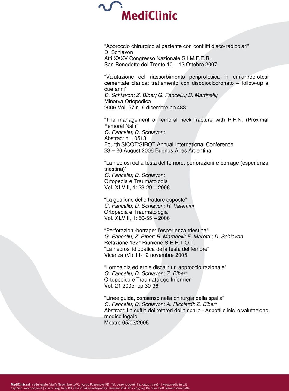 Biber; G. Fancellu; B. Martinelli; Minerva Ortopedica 2006 Vol. 57 n. 6 dicembre pp 483 The management of femoral neck fracture with P.F.N. (Proximal Femoral Nail) G. Fancellu; D.