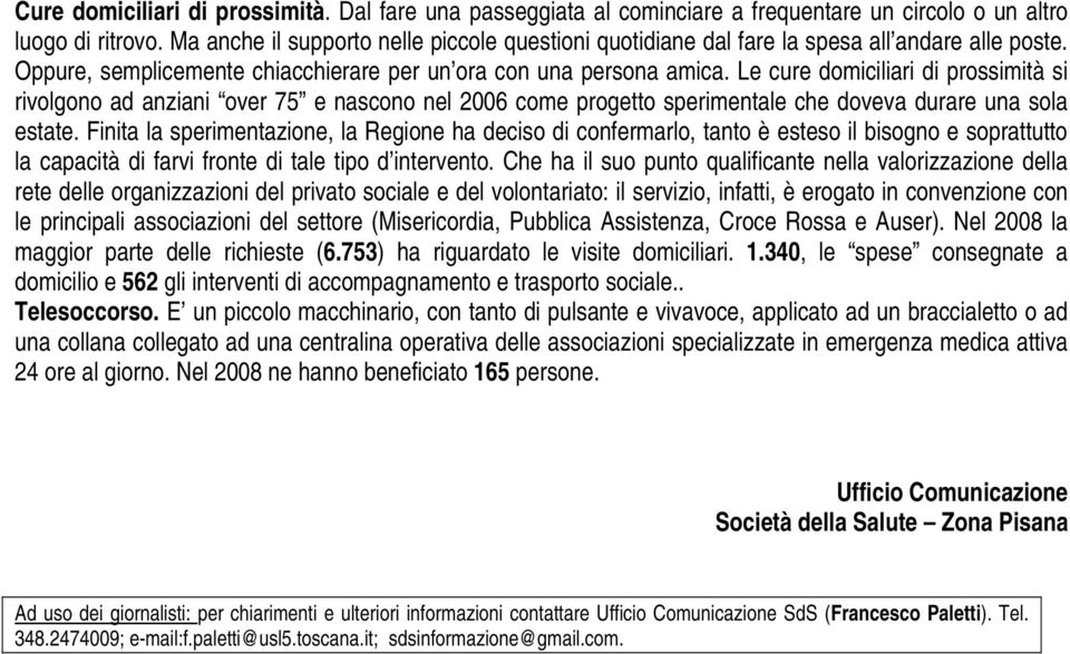 Le cure domiciliari di prossimità si rivolgono ad anziani over 75 e nascono nel 2006 come progetto sperimentale che doveva durare una sola estate.