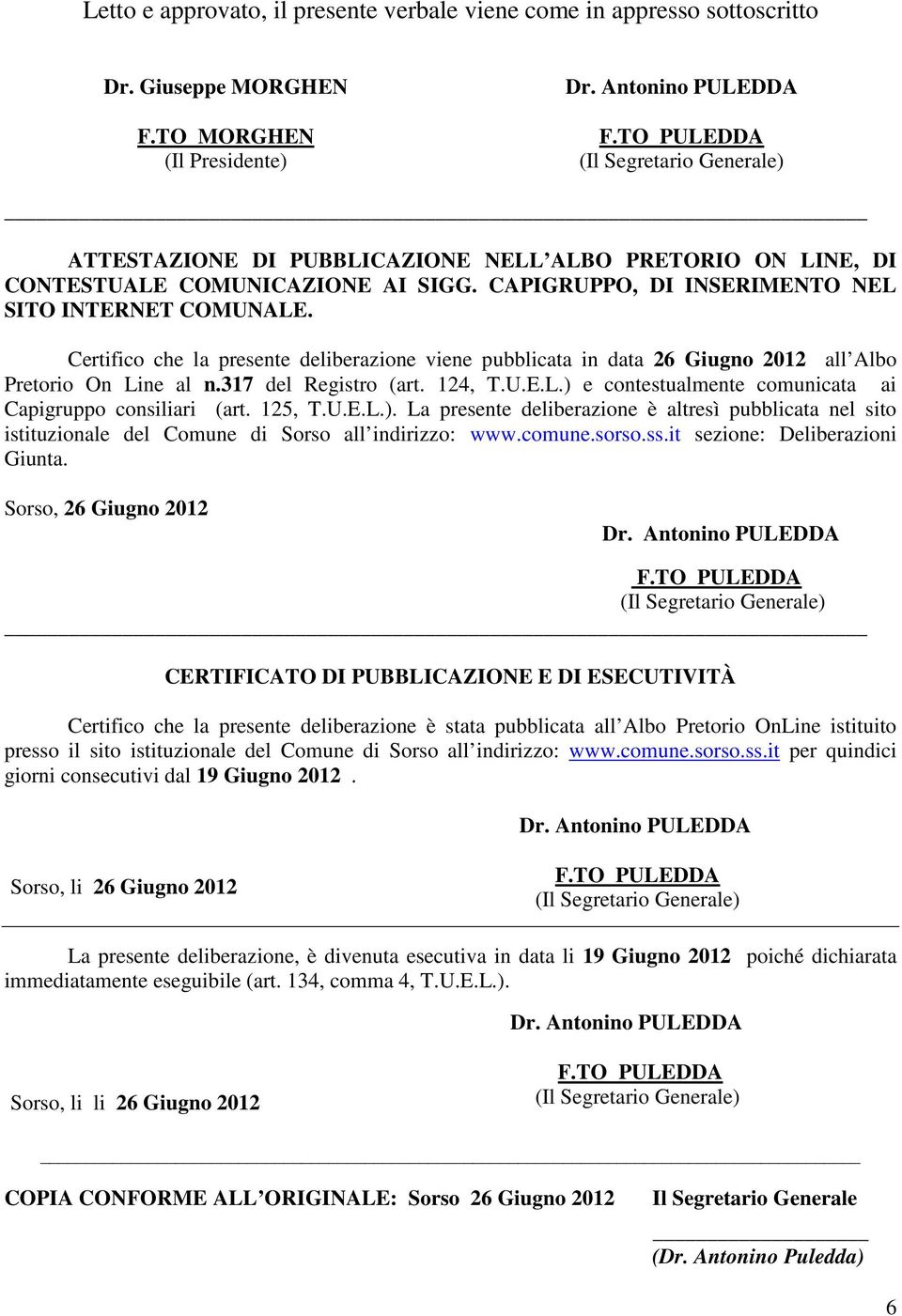 Certifico che la presente deliberazione viene pubblicata in data 26 Giugno 2012 all Albo Pretorio On Line al n.317 del Registro (art. 124, T.U.E.L.) e contestualmente comunicata ai Capigruppo consiliari (art.