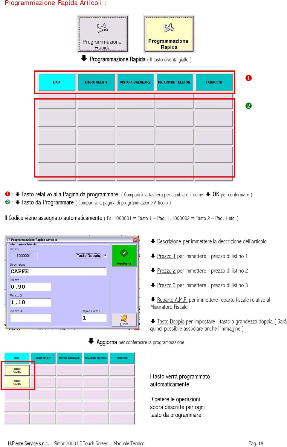 ) Aggiorna per confermare la programmazione Descrizione per immettere la descrizione dell articolo Prezzo 1 per immettere il prezzo di listino 1 Prezzo 2 per immettere il prezzo di listino 2 Prezzo 3