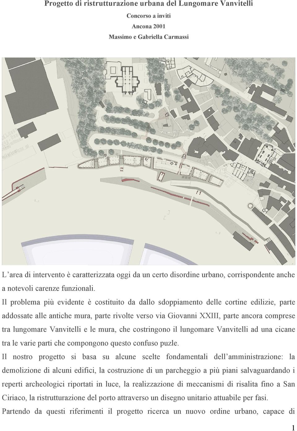 Il problema più evidente è costituito da dallo sdoppiamento delle cortine edilizie, parte addossate alle antiche mura, parte rivolte verso via Giovanni XXIII, parte ancora comprese tra lungomare