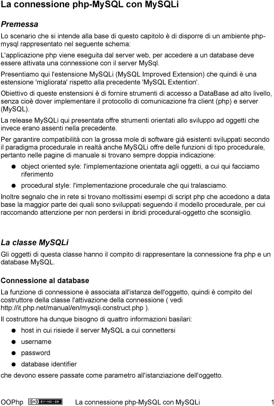 Presentiamo qui l'estensione MySQLi (MySQL Improved Extension) che quindi è una estensione 'migliorata' rispetto alla precedente 'MySQL Extention'.