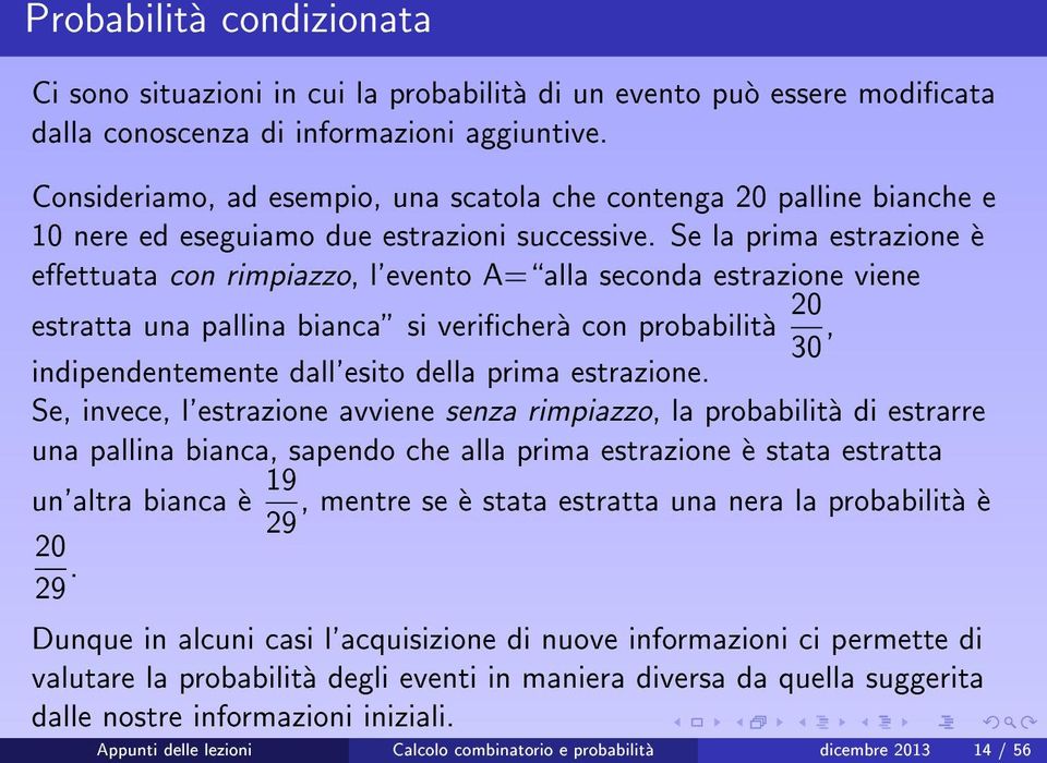 Se la prima estrazione e eettuata con rimpiazzo, l'evento A=\alla seconda estrazione viene estratta una pallina bianca" si verichera con probabilita 20 30, indipendentemente dall'esito della prima