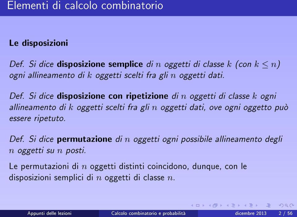 Si dice disposizione con ripetizione di n oggetti di classe k ogni allineamento di k oggetti scelti fra gli n oggetti dati, ove ogni oggetto puo essere