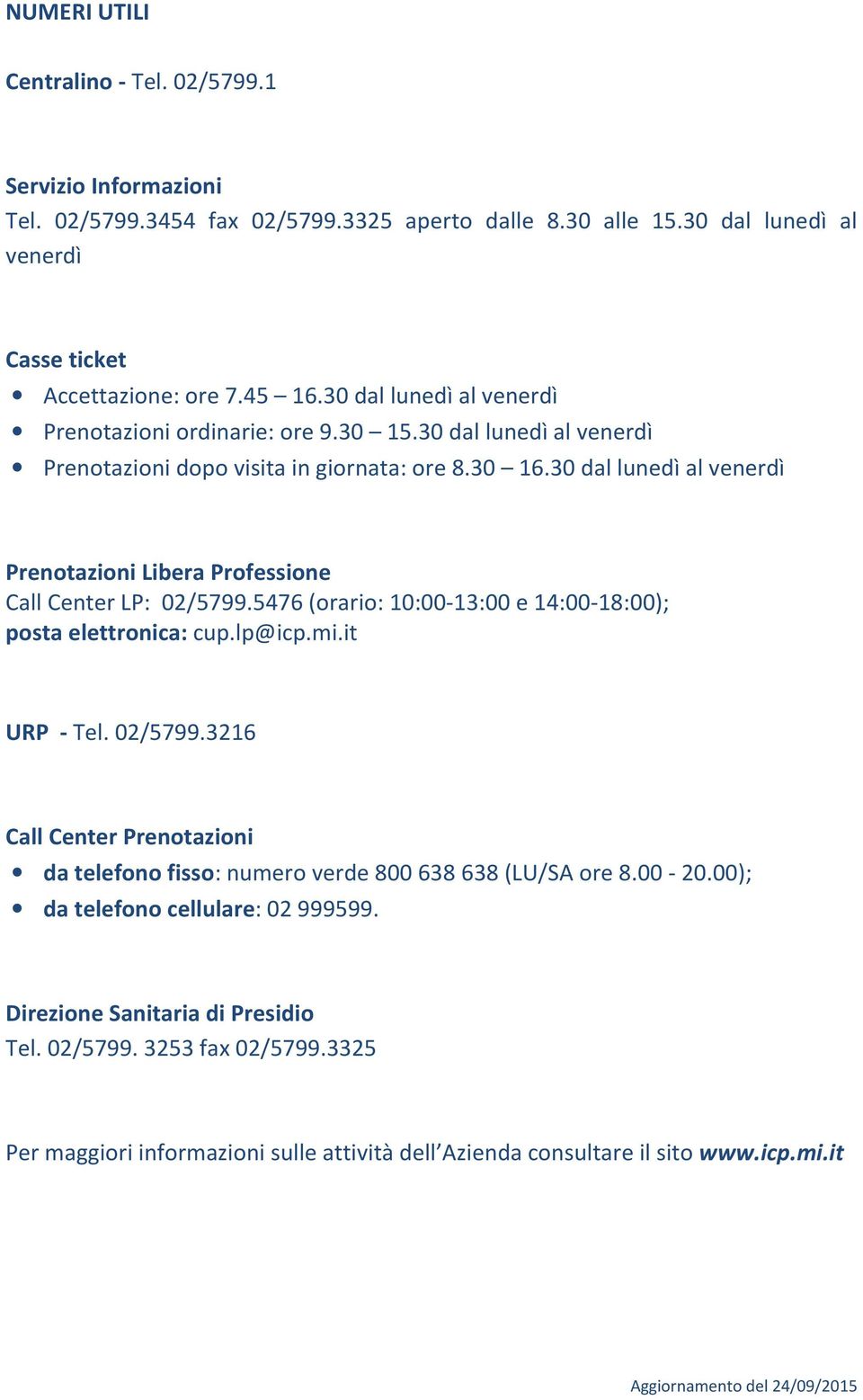 30 dal lunedì al venerdì Prenotazioni Libera Professione Call Center LP: 02/5799.5476 (orario: 10:00-13:00 e 14:00-18:00); posta elettronica: cup.lp@icp.mi.it URP - Tel. 02/5799.3216 Call Center Prenotazioni da telefono fisso: numero verde 800 638 638 (LU/SA ore 8.