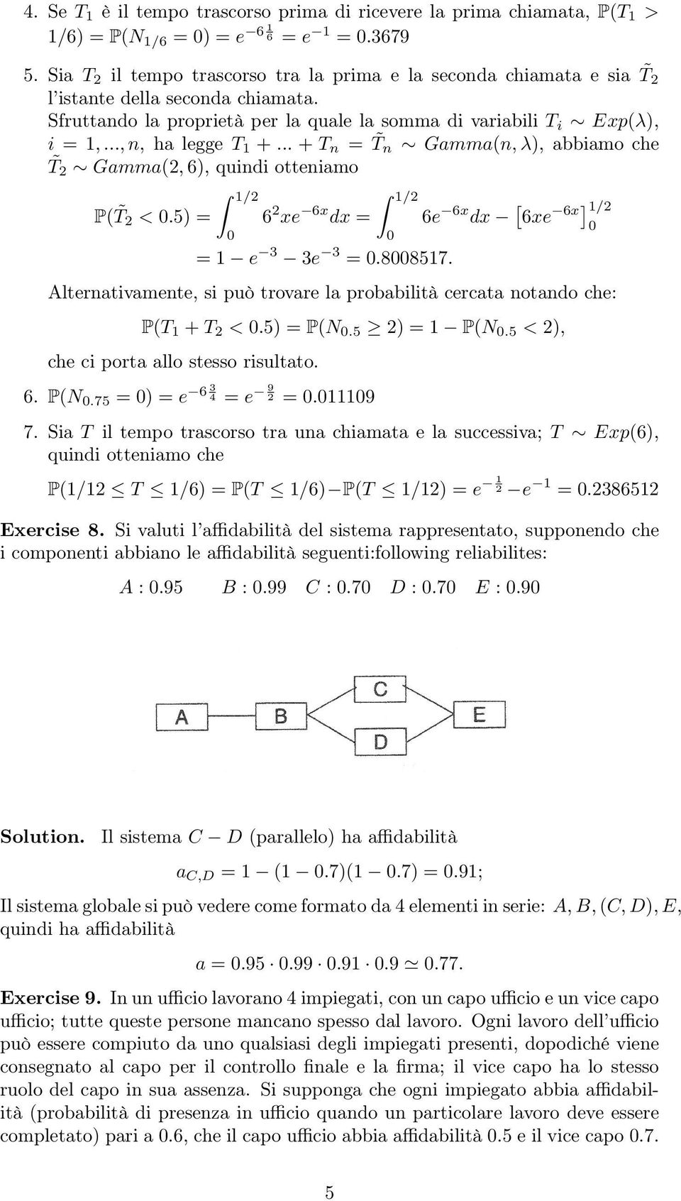 .., n, ha legge T1 +... + Tn = T n Gamma(n, λ), abbiamo che 2: Probabilità Capitolo T 2 Gamma(2, 6), quindi otteniamo Z 1/2 Z 1/2 1/2 P(T 2 < 0.