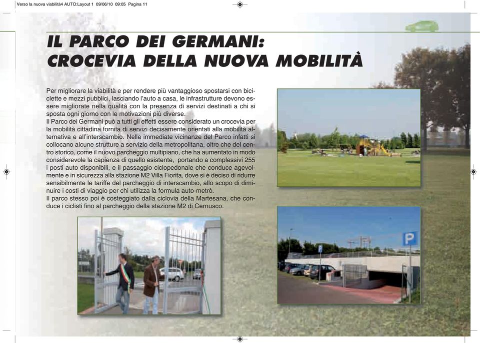 Il Parco dei Germani può a tutti gli effetti essere considerato un crocevia per la mobilità cittadina fornita di servizi decisamente orientati alla mobilità alternativa e all interscambio.