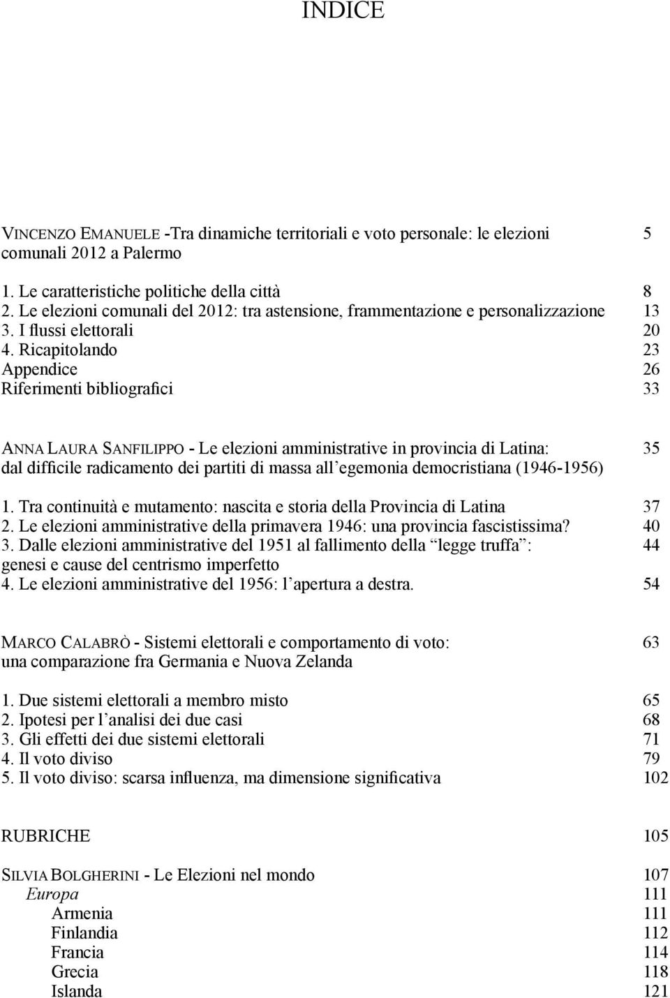 Ricapitolando 23 Appendice 26 Riferimenti bibliografici 33 ANNA LAURA SANFILIPPO - Le elezioni amministrative in provincia di Latina: 35 dal difficile radicamento dei partiti di massa all egemonia