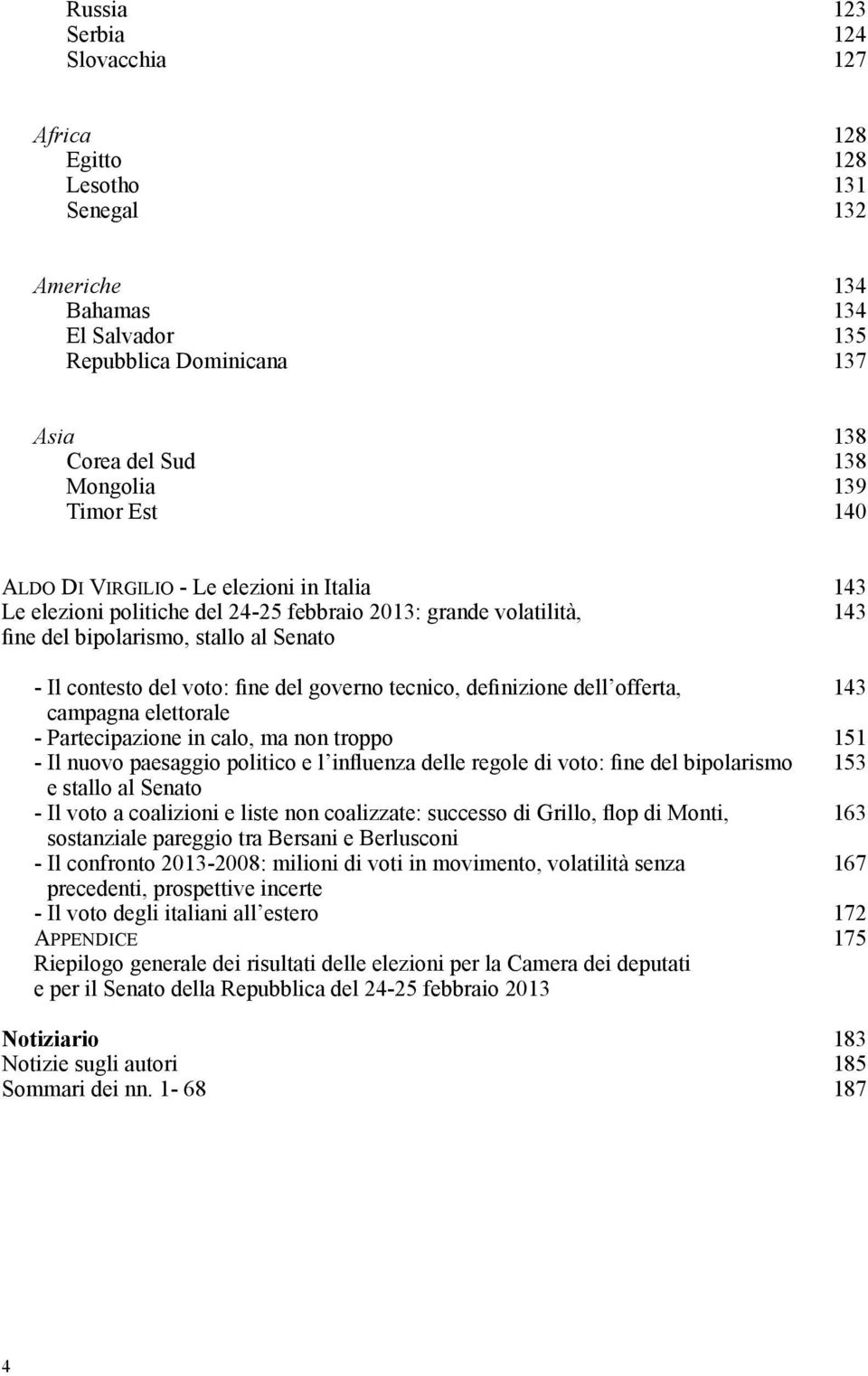 tecnico, definizione dell offerta, 143 campagna elettorale - Partecipazione in calo, ma non troppo 151 - Il nuovo paesaggio politico e l influenza delle regole di voto: fine del bipolarismo 153 e