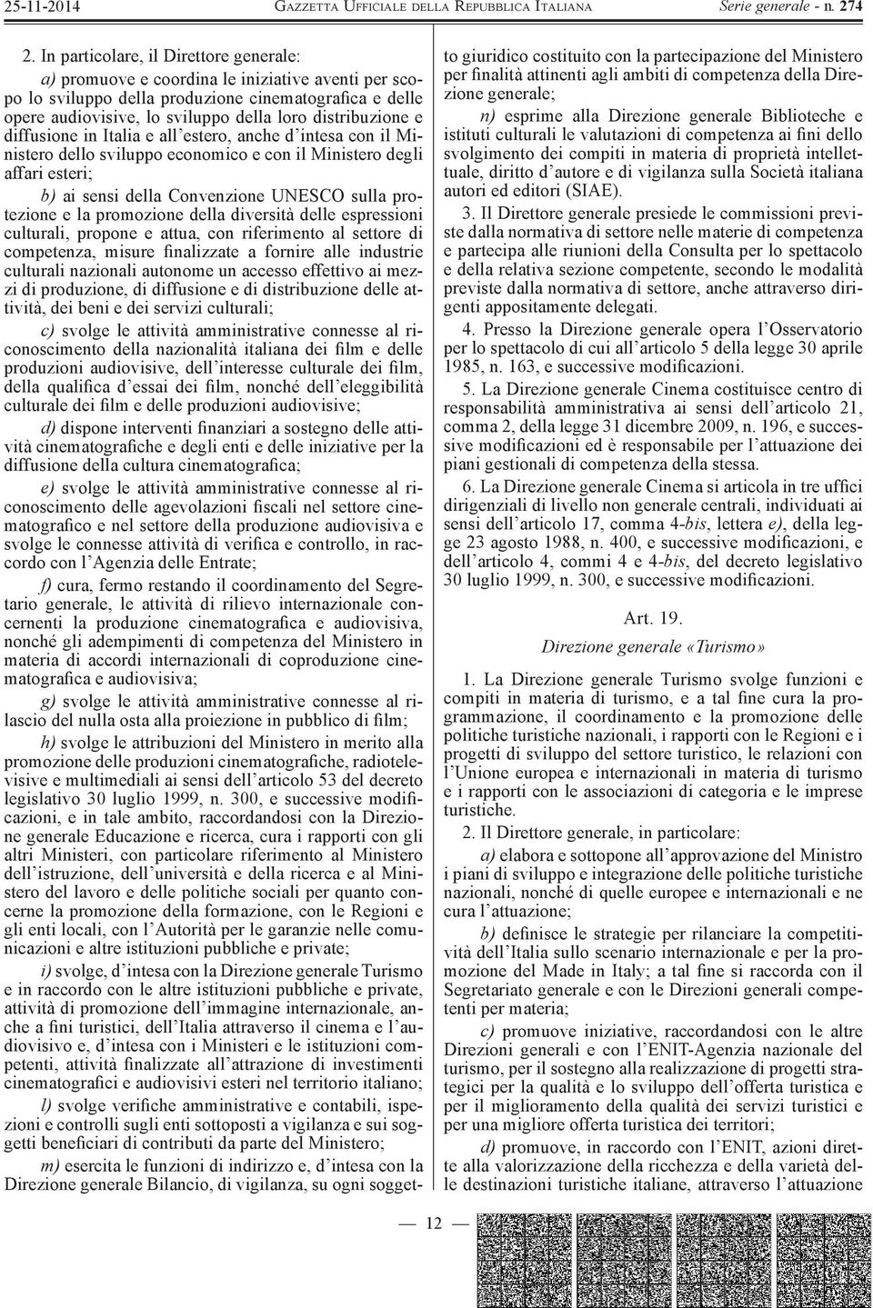 protezione e la promozione della diversità delle espressioni culturali, propone e attua, con riferimento al settore di competenza, misure finalizzate a fornire alle industrie culturali nazionali