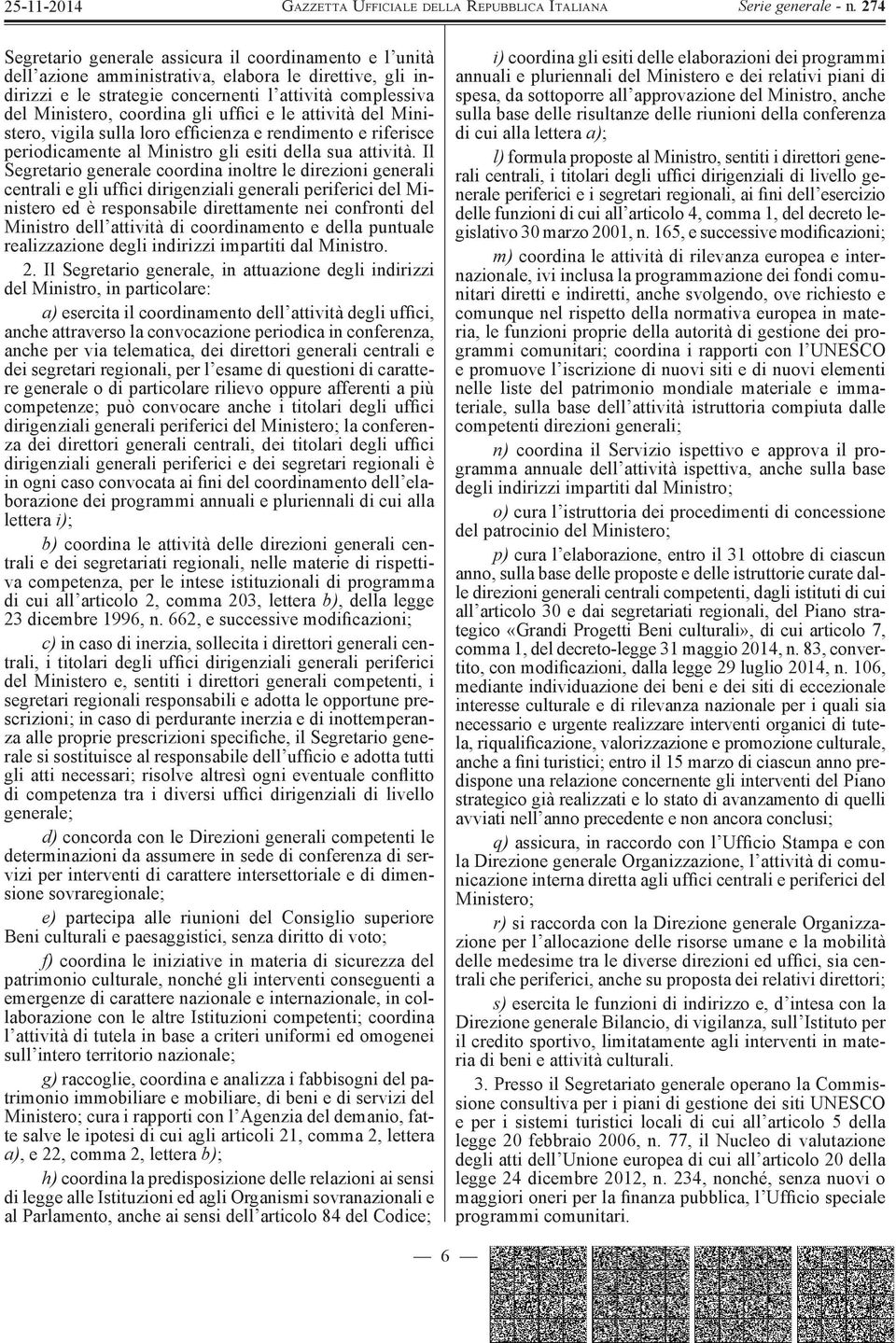 Il Segretario generale coordina inoltre le direzioni generali centrali e gli uffici dirigenziali generali periferici del Ministero ed è responsabile direttamente nei confronti del Ministro dell