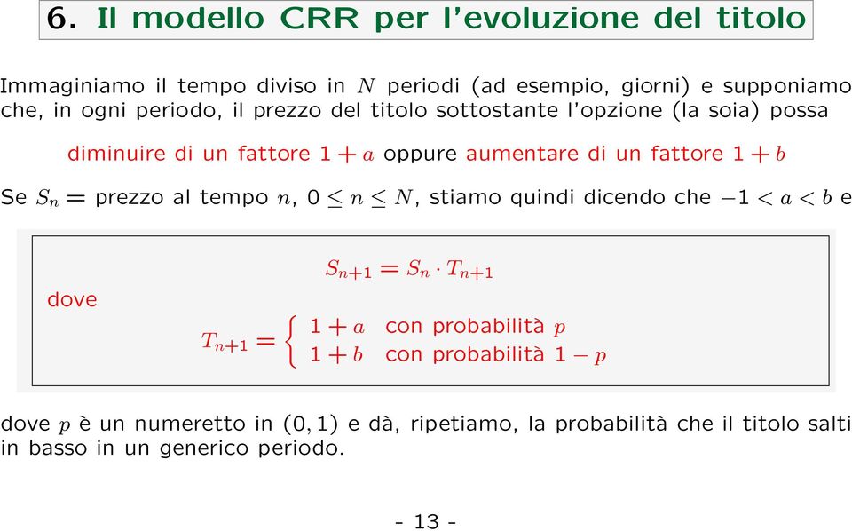 Se S n = prezzo al tempo n, 0 n N, stiamo quindi dicendo che 1 < a < b e dove T n+1 = S n+1 = S n T n+1 { 1 + a con probabilità p 1 + b