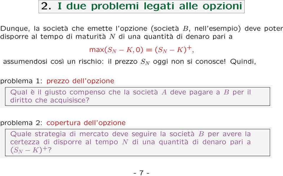 Quindi, problema 1: prezzo dell opzione Qual è il giusto compenso che la società A deve pagare a B per il diritto che acquisisce?